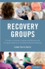 Image for Recovery groups: a guide to creating, leading, and working with groups for addictions and mental health conditions