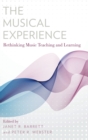 Image for The musical experience  : rethinking music teaching and learning
