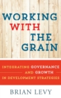 Image for Working with the grain  : integrating governance and growth in development strategies