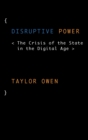 Image for Disruptive power  : the crisis of the state in the digital age