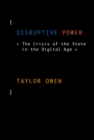 Image for Disruptive power: the crisis of the state in the digital age