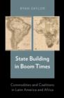 Image for State building in boom times  : commodities and coalitions in Latin America and Africa