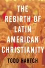 Image for The rebirth of Latin American Christianity