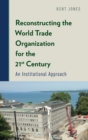Image for Reconstructing the World Trade Organization for the 21st Century