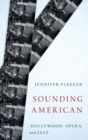 Image for Sounding American : Hollywood, Opera, and Jazz