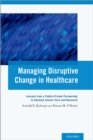 Image for Managing disruptive change in healthcare: lessons from a public-private partnership to advance cancer care and research
