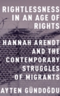 Image for Rightlessness in an age of rights  : Hannah Arendt and the contemporary struggles of migrants