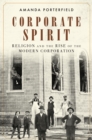 Image for Corporate spirit: religion&#39;s role in the long history behind corporate America