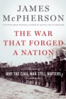 Image for The war that forged a nation: why the Civil War still matters