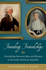Image for Founding friendships: friendships between men and women in the early American republic