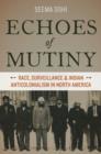 Image for Echoes of mutiny  : race, surveillance, and Indian anticolonialism in North America