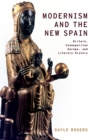 Image for Modernism and the new Spain: Britain, cosmopolitan Europe, and literary history