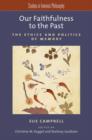 Image for Our faithfulness to the past  : essays on the ethics and politics of memory