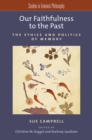 Image for Our faithfulness to the past: essays on the ethics and politics of memory