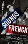 Image for Sounds French  : globalization, cultural communities and pop music in France, 1958-1980