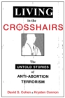 Image for Living in the crosshairs: the untold stories of anti-abortion terrorism
