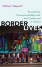 Image for Border lives  : fronterizos, transnational migrants, and commuters in Tijuana
