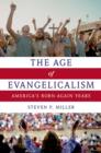 Image for The age of evangelicalism: America&#39;s born-again years