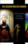Image for The deconstructed church: understanding emerging Christianity