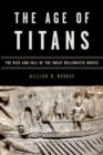 Image for The age of titans  : the rise and fall of the great Hellenistic navies
