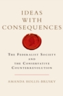 Image for Ideas with consequences: the Federalist Society and the conservative counterrevolution