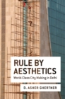 Image for Rule by aesthetics: world-class city making in Delhi