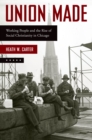 Image for Union made: working people and the rise of social Christianity in Chicago