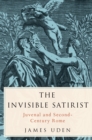 Image for The invisible satirist: Juvenal and second-century Rome