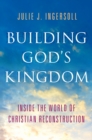 Image for Building God&#39;s Kingdom: Inside the World of Christian Reconstruction: Inside the World of Christian Reconstruction