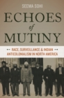 Image for Echoes of mutiny: race, surveillance, and Indian anticolonialism in North America