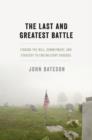 Image for The last and greatest battle  : finding the will, commitment, and strategy to end military suicides