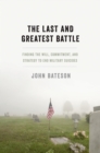 Image for Last and Greatest Battle: Finding the Will, Commitment, and Strategy to End Military Suicides