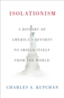 Image for Isolationism: A History of America&#39;s Efforts to Shield Itself from the World