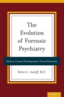 Image for The evolution of forensic psychiatry  : history, current developments, future directions