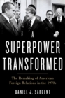 Image for A superpower transformed: the remaking of American foreign relations in the 1970s
