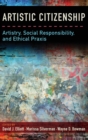 Image for Artistic citizenship  : artisty, social responsibility, and ethical praxis