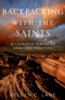 Image for Backpacking with the saints: wilderness hiking as spiritual practice