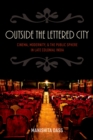 Image for Outside the lettered city: cinema, modernity, and the public sphere in late colonial India