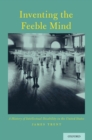 Image for Inventing the feeble mind: a history of intellectual disability in the United States