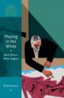 Image for Playing in the white  : black writers, white subjects