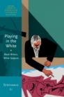 Image for Playing in the white: black writers, white subjects