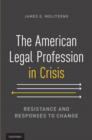 Image for The American legal profession in crisis: resistance and responses to change