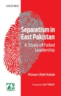 Image for Separatism in East Pakistan  : a study of failed leadership