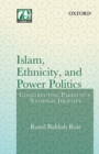 Image for Islam, ethnicity and power politics  : constructing Pakistan&#39;s national identity