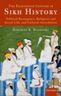 Image for The eighteenth century in Sikh history  : political resurgence, religious and social life, and cultural articulation