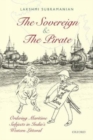 Image for The sovereign and the pirate  : ordering maritime subjects in India&#39;s western littoral