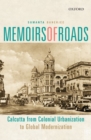 Image for Memoirs of roads  : Calcutta from colonial urbanization to global modernization
