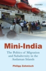 Image for Mini India  : the politics of migration and subalternity in the Andaman Islands