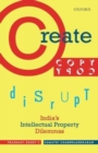 Image for Create, copy, disrupt  : India&#39;s intellectual property dilemmas