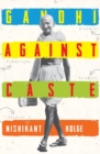 Image for Gandhi against caste  : an evolving strategy to abolish caste system in India